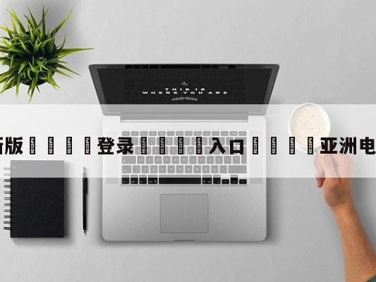 💦最新版🎋登录🍌入口🚄亚洲电子竞技大师杯